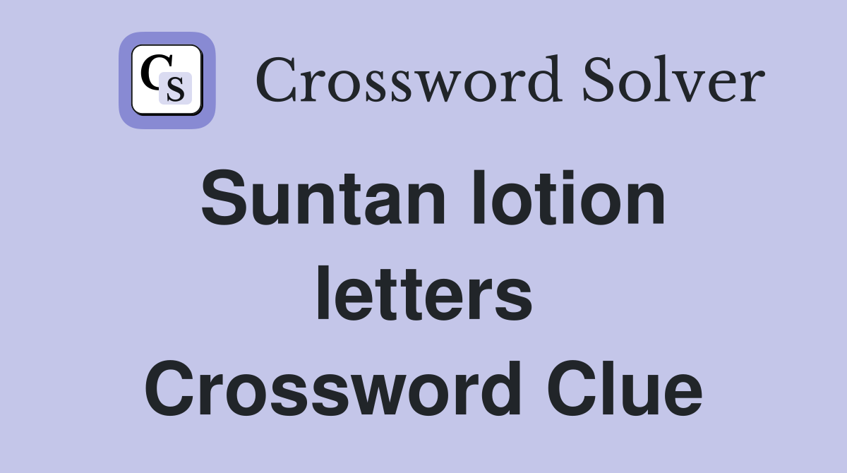 Suntan lotion letters Crossword Clue Answers Crossword Solver